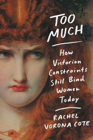 Free audiobook downloads for computer Too Much: How Victorian Constraints Still Bind Women Today 9781538729700 by Rachel Vorona Cote in English FB2 MOBI