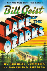 Title: Lake of the Ozarks: My Surreal Summers in a Vanishing America, Author: Bill Geist