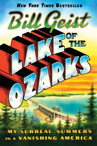 Title: Lake of the Ozarks: My Surreal Summers in a Vanishing America, Author: Bill Geist