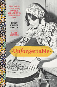Title: Unforgettable: The Bold Flavors of Paula Wolfert's Renegade Life, Author: Emily Kaiser Thelin
