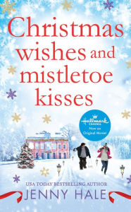 Title: Christmas Wishes and Mistletoe Kisses: A feel-good Christmas romance, Author: Jenny Hale