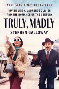 Title: Truly, Madly: Vivien Leigh, Laurence Olivier, and the Romance of the Century, Author: Stephen Galloway