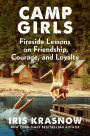 Camp Girls: Fireside Lessons on Friendship, Courage, and Loyalty