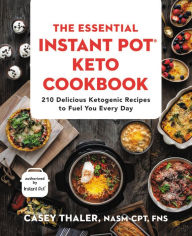 Title: The Essential Instant Pot® Keto Cookbook: 210 Delicious Ketogenic Recipes to Fuel You Every Day, Author: Casey Thaler NASM-CPT
