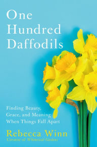 Kindle books download rapidshare One Hundred Daffodils: Finding Beauty, Grace, and Meaning When Things Fall Apart by Rebecca Winn 9781538732700 PDB FB2 DJVU