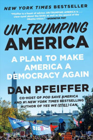 Title: Un-Trumping America: A Plan to Make America a Democracy Again, Author: Dan Pfeiffer