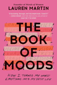 Title: The Book of Moods: How I Turned My Worst Emotions Into My Best Life, Author: Lauren Martin