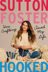 Title: Hooked: How Crafting Saved My Life, Author: Sutton Foster