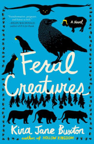 Title: Feral Creatures, Author: Kira Jane Buxton