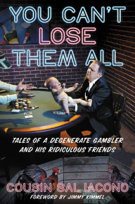 Title: You Can't Lose Them All: Tales of a Degenerate Gambler and His Ridiculous Friends, Author: Sal Iacono
