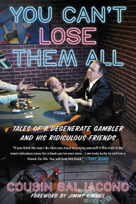 Title: You Can't Lose Them All: Tales of a Degenerate Gambler and His Ridiculous Friends, Author: Sal Iacono