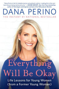 Title: Everything Will Be Okay: Life Lessons for Young Women (from a Former Young Woman), Author: Dana Perino