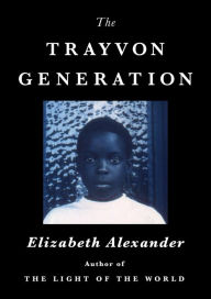 Epub mobi books download The Trayvon Generation by Elizabeth Alexander 9781538737897