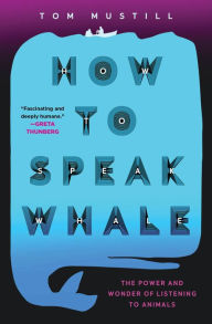 Download of free books online How to Speak Whale: A Voyage into the Future of Animal Communication by Tom Mustill, Tom Mustill in English MOBI PDF CHM 9781538739112