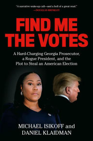 Find Me the Votes: A Hard-Charging Georgia Prosecutor, a Rogue President, and the Plot to Steal an American Election