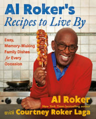 Title: Al Roker's Recipes to Live By: Easy, Memory-Making Family Dishes for Every Occasion, Author: Al Roker