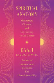 Title: Spiritual Anatomy: Meditation, Chakras, and the Journey to the Center, Author: Kamlesh D Patel