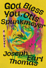 Title: God Bless You, Otis Spunkmeyer: A Novel, Author: Joseph Earl Thomas