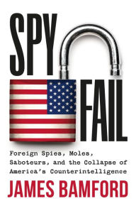 Google free ebook downloads pdf Spyfail: Foreign Spies, Moles, Saboteurs, and the Collapse of America's Counterintelligence