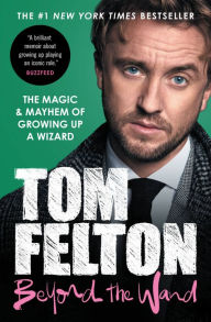 Title: Beyond the Wand: The Magic and Mayhem of Growing Up a Wizard, Author: Tom Felton