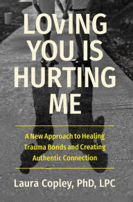 Ebooks download free epub Loving You Is Hurting Me: A New Approach to Healing Trauma Bonds and Creating Authentic Connection