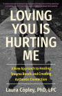 Loving You Is Hurting Me: A New Approach to Healing Trauma Bonds and Creating Authentic Connection