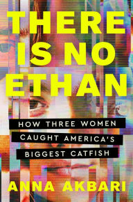 Read books online download free There Is No Ethan: How Three Women Caught America's Biggest Catfish by Anna Akbari iBook MOBI FB2 in English