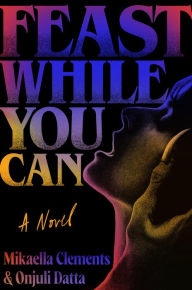 Title: Feast While You Can, Author: Mikaella Clements
