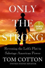 Download a book free Only the Strong: Reversing the Left's Plot to Sabotage American Power by Tom Cotton, Tom Cotton
