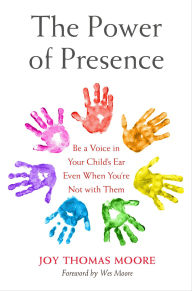 Title: Power of Presence: Be a Voice in Your Child's Ear Even When You're Not with Them, Author: Joy Thomas Moore