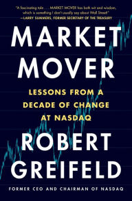Title: Market Mover: Lessons from a Decade of Change at Nasdaq, Author: Robert Greifeld