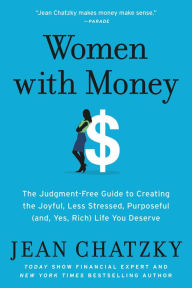 Title: Women with Money: The Judgment-Free Guide to Creating the Joyful, Less Stressed, Purposeful (and, Yes, Rich) Life You Deserve, Author: Jean Chatzky