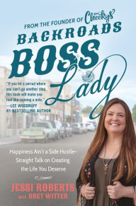 Title: Backroads Boss Lady: Happiness Ain't a Side Hustle--Straight Talk on Creating the Life You Deserve, Author: Jessi Roberts