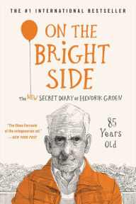 Title: On the Bright Side: The New Secret Diary of Hendrik Groen, 85 Years Old, Author: Hendrik Groen