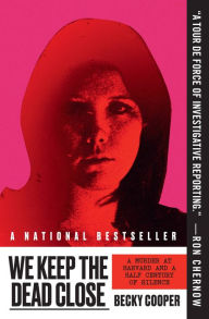 Title: We Keep the Dead Close: A Murder at Harvard and a Half Century of Silence, Author: Becky Cooper