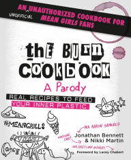Title: The Burn Cookbook: An Unofficial Unauthorized Cookbook for Mean Girls Fans, Author: Jonathan Bennett