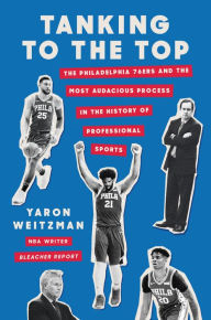 Free audio download books Tanking to the Top: The Philadelphia 76ers and the Most Audacious Process in the History of Professional Sports (English Edition) RTF by Yaron Weitzman 9781538749722