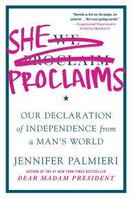 Title: She Proclaims: Our Declaration of Independence from a Man's World, Author: Jennifer Palmieri