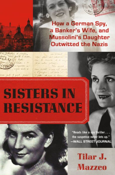 Sisters Resistance: How a German Spy, Banker's Wife, and Mussolini's Daughter Outwitted the Nazis
