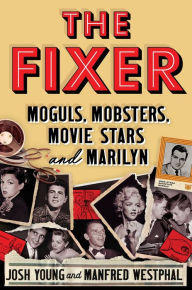 Ebook textbook free download The Fixer: Moguls, Mobsters, Movie Stars, and Marilyn in English by Josh Young, Manfred Westphal