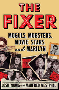 Title: The Fixer: Moguls, Mobsters, Movie Stars, and Marilyn, Author: Josh Young