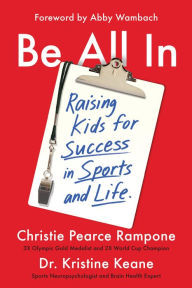 Title: Be All In: Raising Kids for Success in Sports and Life, Author: Christie Pearce Rampone