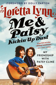 Title: Me & Patsy Kickin' Up Dust: My Friendship with Patsy Cline, Author: Loretta Lynn