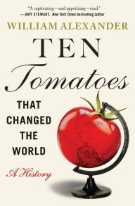Title: Ten Tomatoes that Changed the World, Author: William Alexander