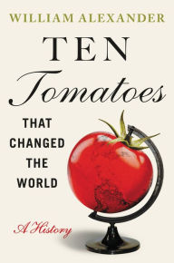 Ebooks magazines free download pdf Ten Tomatoes that Changed the World: A History RTF FB2 by William Alexander