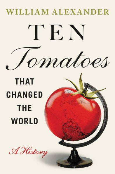 Ten Tomatoes that Changed the World: A History