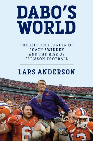 Dabo's World: The Life and Career of Coach Swinney and the Rise of Clemson Football