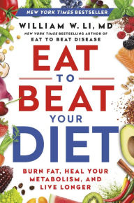 Ebook downloads in pdf format Eat to Beat Your Diet: Burn Fat, Heal Your Metabolism, and Live Longer by William W Li MD, William W Li MD in English