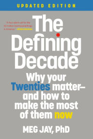 Title: The Defining Decade: Why Your Twenties Matter--And How to Make the Most of Them Now, Author: Meg Jay