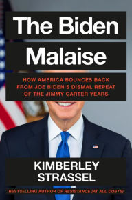 Title: The Biden Malaise: How America Bounces Back from Joe Biden's Dismal Repeat of the Jimmy Carter Years, Author: Kimberley Strassel